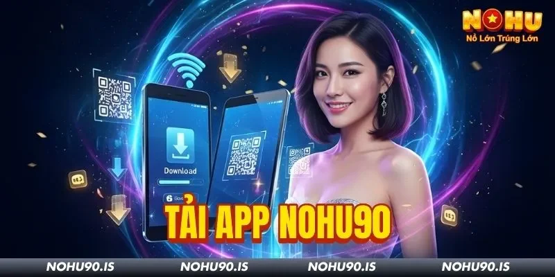 Tải App Nohu90 - Bí Kíp Giúp Bet Thủ Nâng Cấp Tốc Độ Cược