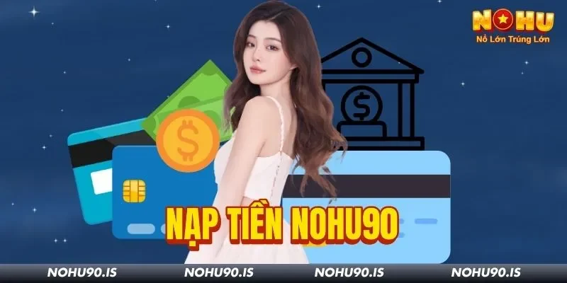 Nohu90 Hướng Dẫn Nạp Tiền Đúng Cách Từ A-Z Cho Tân Binh