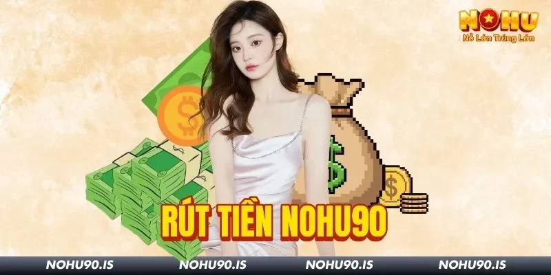 Hướng Dẫn Rút Tiền Nohu90 Chuẩn: Thắng Dễ Giao Dịch Nhanh
