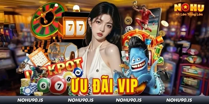 Khuyến Mãi Vip Nohu90: Nhận Đặc Quyền Không Giới Hạn