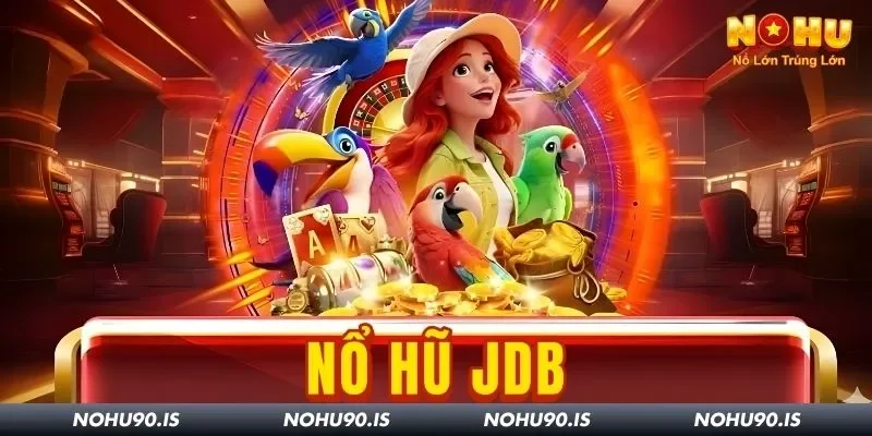 Nổ Hũ JDB Tại Nohu90: Chơi Dễ Hốt Bạc Nhanh Trong Năm 2026