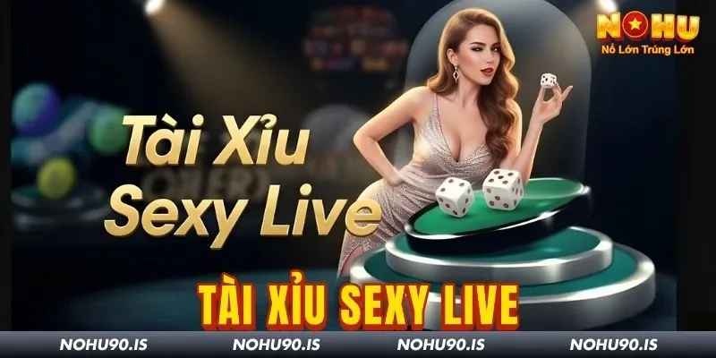 Tài Xỉu Sexy Live Nohu90: Trải Nghiệm Nóng Bỏng Năm 2026